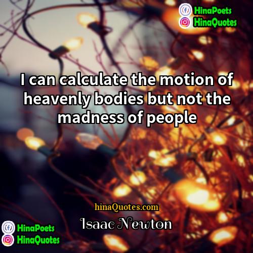 Isaac Newton Quotes | I can calculate the motion of heavenly